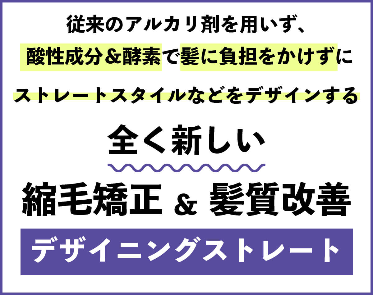 従来のアルカリ剤を用いず、酸性成分&酵素で髪に負担をかけずにストレートスタイルなどをデザインする全く新しい縮毛矯正&髪質改善